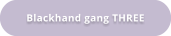 Blackhand gang THREE