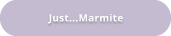 Just...Marmite